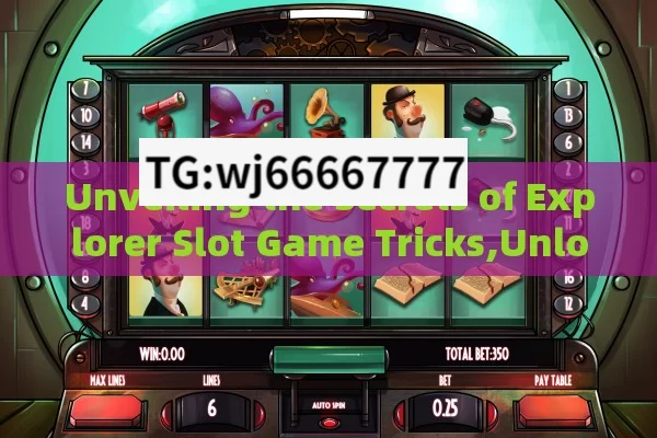 Unveiling the Secrets of Explorer Slot Game Tricks,Unlocking the Secrets: Exploring Slot Game Tricks