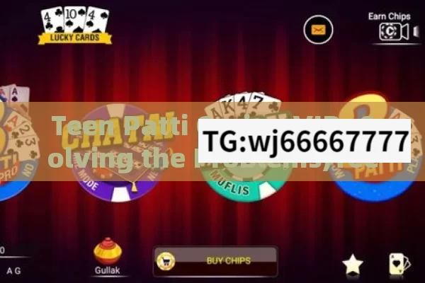 Teen Patti Casino VIP: Solving the Problems,Teen Patti Casino VIP Problem Solved: A Comprehensive Guide