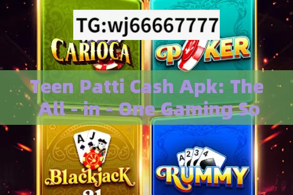 Teen Patti Cash Apk: The All - in - One Gaming Solution?