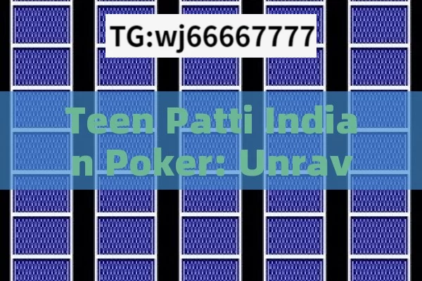 Teen Patti Indian Poker: Unraveling the Fascinating World of Indias Beloved Card Game