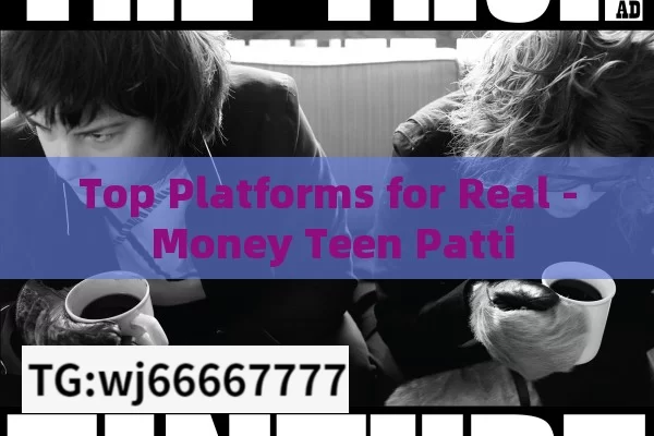 Top Platforms for Real - Money Teen Patti